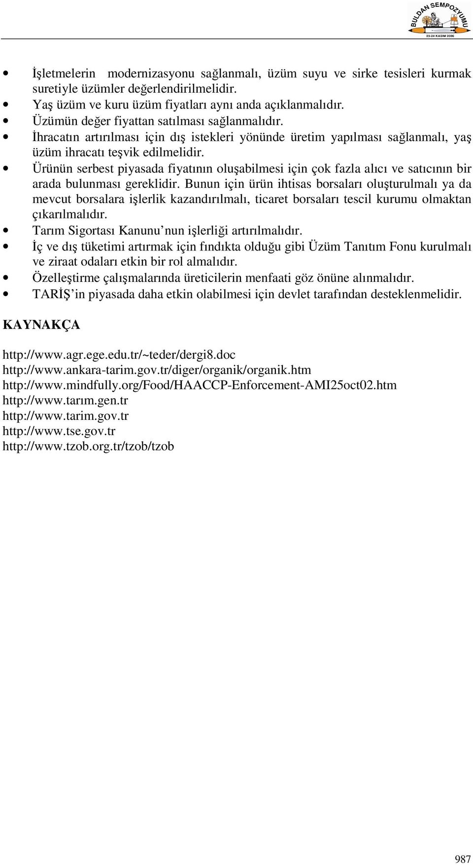 Ürünün serbest piyasada fiyatının oluşabilmesi için çok fazla alıcı ve satıcının bir arada bulunması gereklidir.