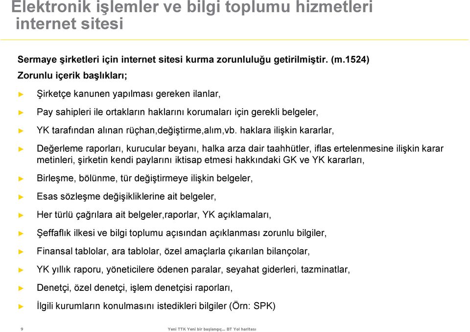 haklara ilişkin kararlar, Değerleme raporları, kurucular beyanı, halka arza dair taahhütler, iflas ertelenmesine ilişkin karar metinleri, şirketin kendi paylarını iktisap etmesi hakkındaki GK ve YK