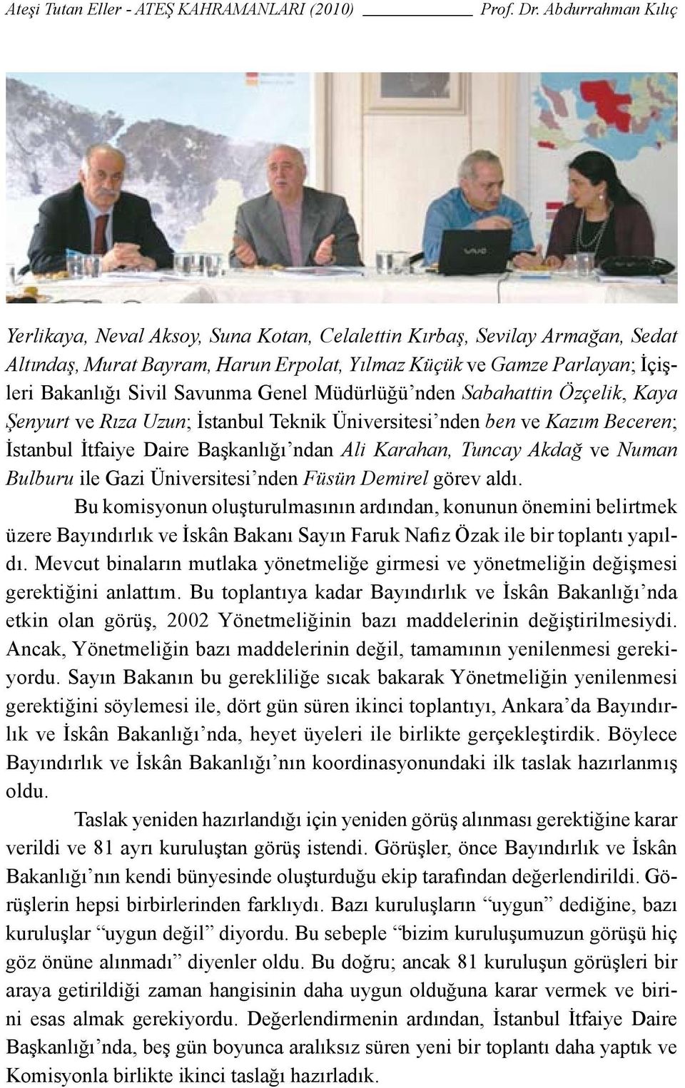 Üniversitesi nden Füsün Demirel görev aldı. Bu komisyonun oluşturulmasının ardından, konunun önemini belirtmek üzere Bayındırlık ve İskân Bakanı Sayın Faruk Nafiz Özak ile bir toplantı yapıldı.