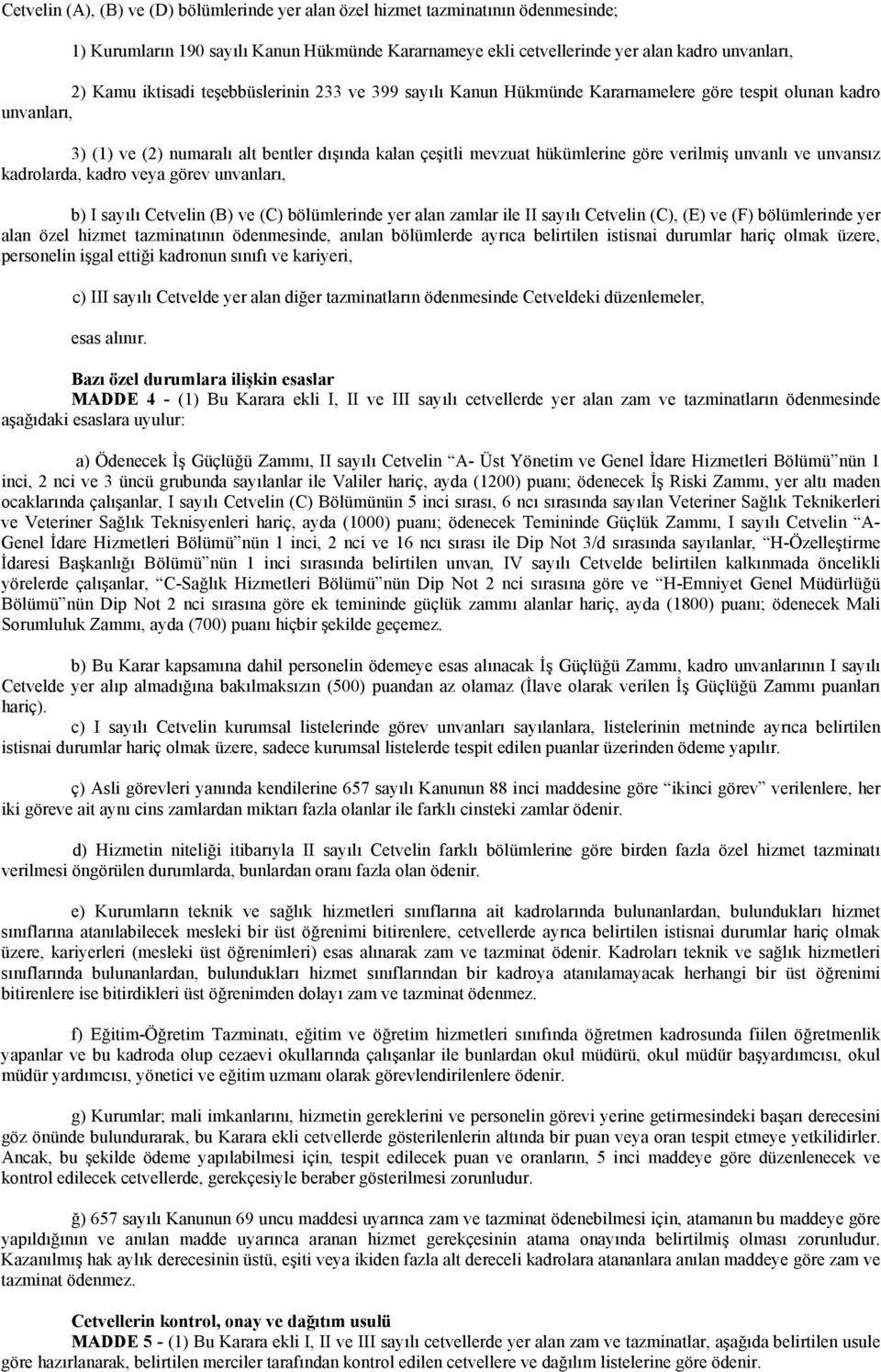 ve unvansız kadrolarda, kadro veya görev unvanları, b) I sayılı Cetvelin (B) ve (C) bölümlerinde yer alan zamlar ile II sayılı Cetvelin (C), (E) ve (F) bölümlerinde yer alan özel hizmet tazminatının