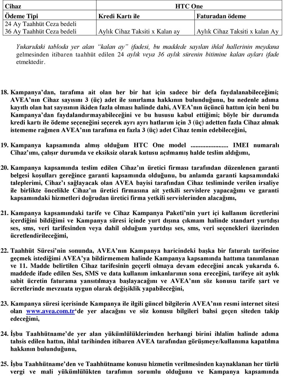 Kampanya dan, tarafıma ait olan her bir hat için sadece bir defa faydalanabileceğimi; AVEA nın Cihaz sayısını 3 (üç) adet ile sınırlama hakkının bulunduğunu, bu nedenle adıma kayıtlı olan hat