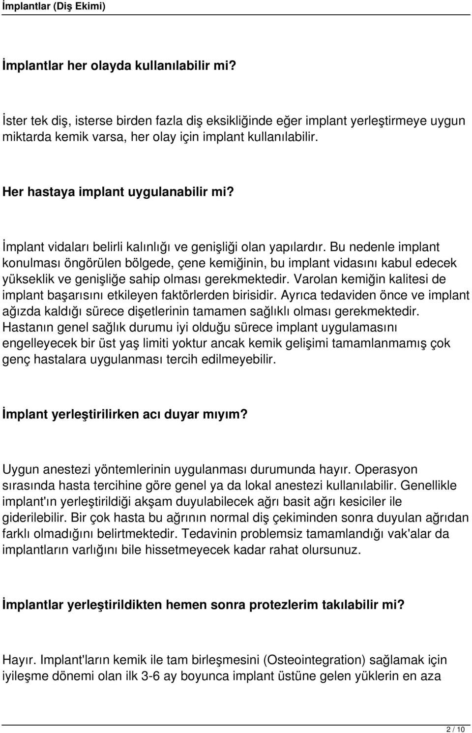 Bu nedenle implant konulması öngörülen bölgede, çene kemiğinin, bu implant vidasını kabul edecek yükseklik ve genişliğe sahip olması gerekmektedir.