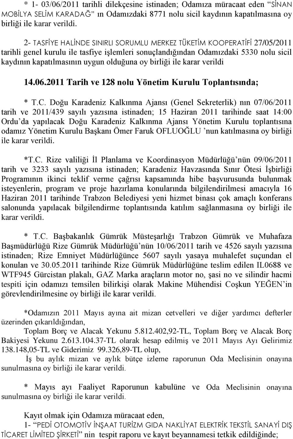 oy birliği ile karar verildi 14.06.2011 Tarih ve 128 nolu Yönetim Kurulu Toplantısında; * T.C.