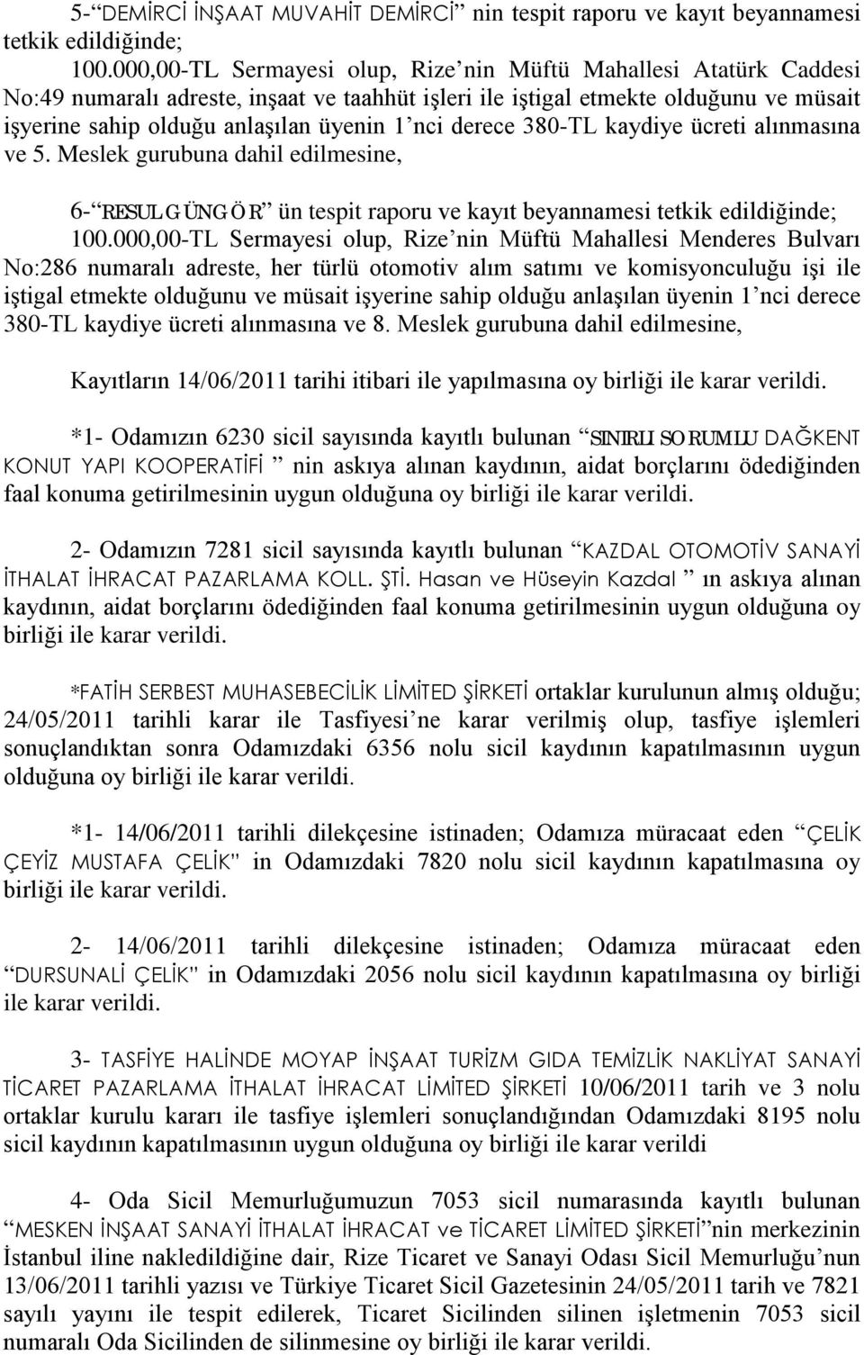 380-TL kaydiye ücreti alınmasına ve 5. Meslek gurubuna dahil edilmesine, 6- RESUL GÜNGÖR ün tespit raporu ve kayıt beyannamesi tetkik edildiğinde; 100.