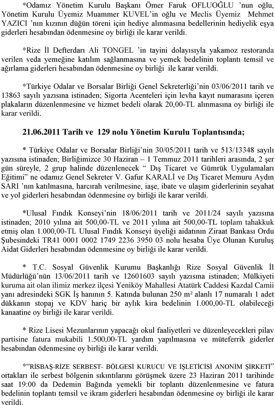 *Rize İl Defterdarı Ali TONGEL in tayini dolayısıyla yakamoz restoranda verilen veda yemeğine katılım sağlanmasına ve yemek bedelinin toplantı temsil ve ağırlama giderleri hesabından ödenmesine oy