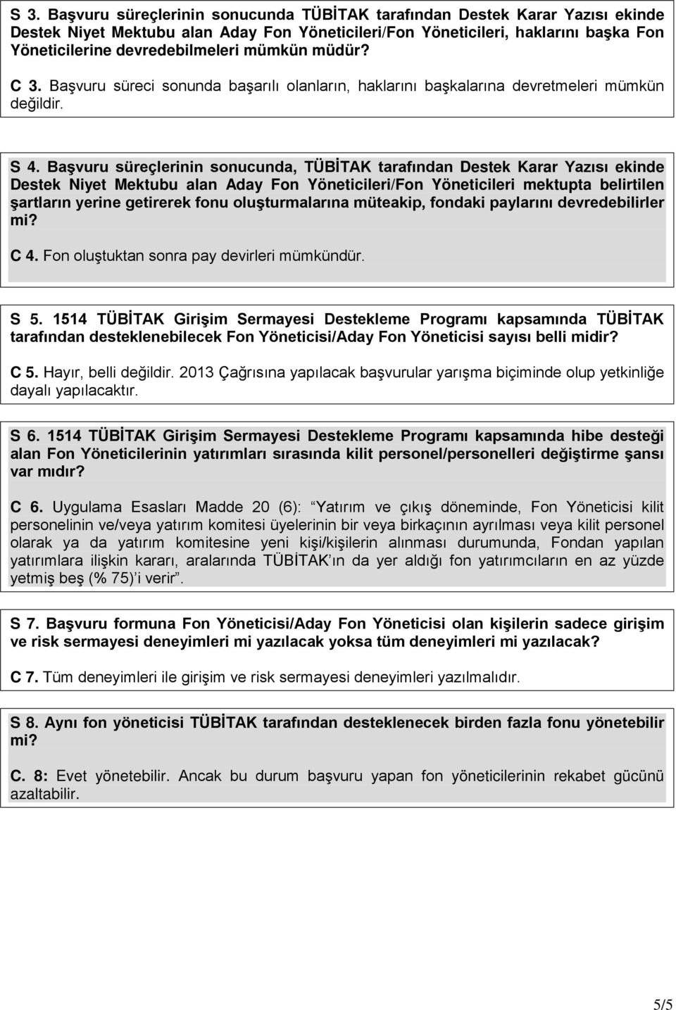 Başvuru süreçlerinin sonucunda, TÜBİTAK tarafından Destek Karar Yazısı ekinde Destek Niyet Mektubu alan Aday Fon Yöneticileri/Fon Yöneticileri mektupta belirtilen şartların yerine getirerek fonu