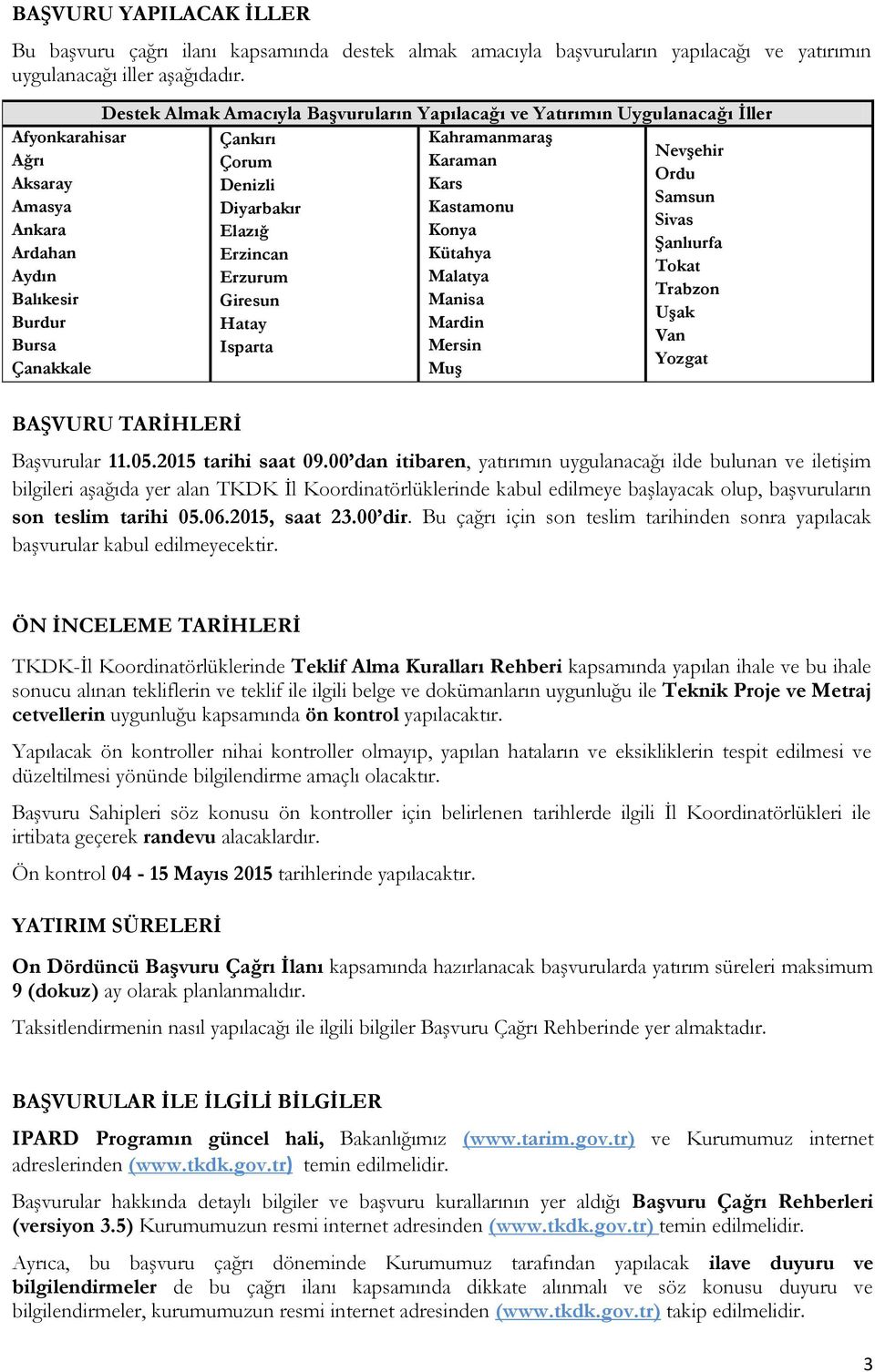 Kastamonu Sivas Ankara Elazığ Konya Şanlıurfa Ardahan Erzincan Kütahya Tokat Aydın Erzurum Malatya Trabzon Balıkesir Giresun Manisa Uşak Burdur Hatay Mardin Van Bursa Isparta Mersin Yozgat Çanakkale