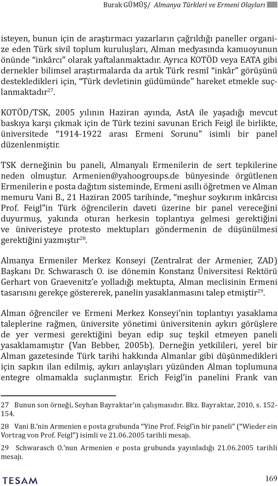 Ayrıca KOTÖD veya EATA gibi dernekler bilimsel araştırmalarda da artık Türk resmî inkâr görüşünü destekledikleri için, Türk devletinin güdümünde hareket etmekle suçlanmaktadır 27.