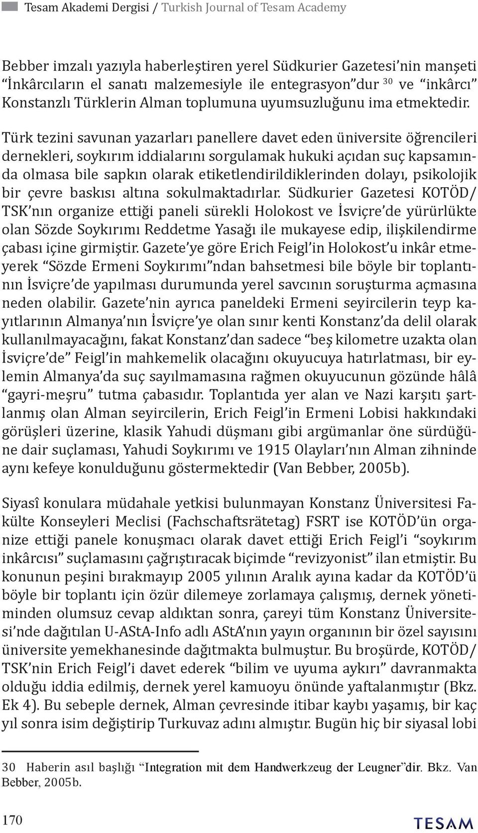 Türk tezini savunan yazarları panellere davet eden üniversite öğrencileri dernekleri, soykırım iddialarını sorgulamak hukuki açıdan suç kapsamında olmasa bile sapkın olarak etiketlendirildiklerinden