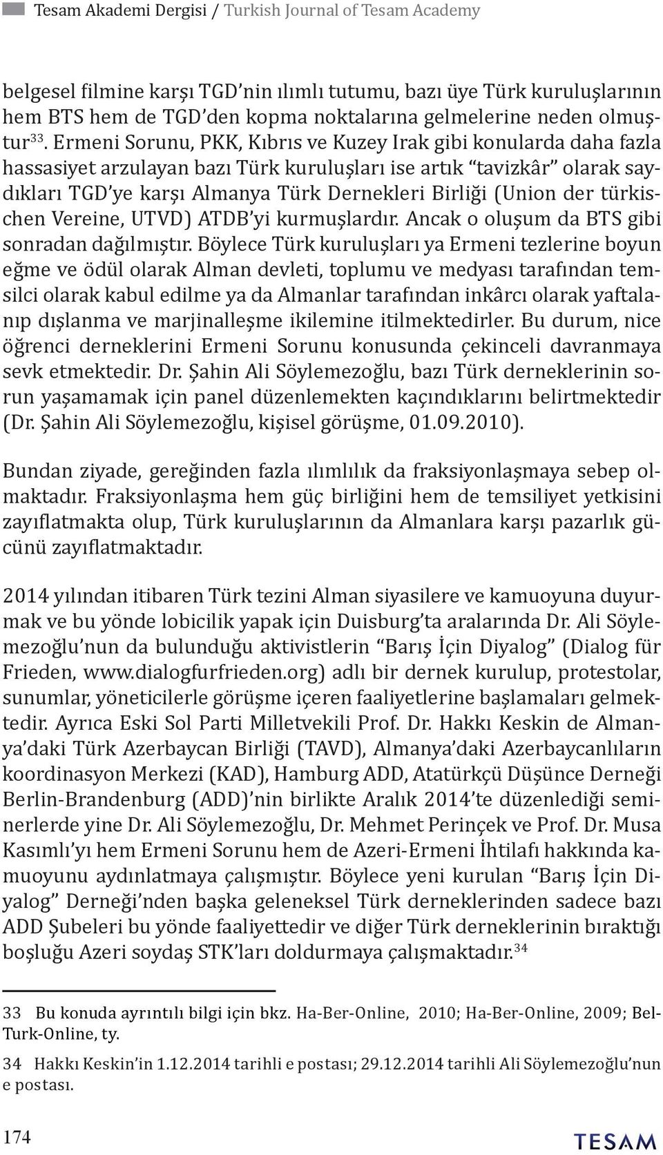 (Union der türkischen Vereine, UTVD) ATDB yi kurmuşlardır. Ancak o oluşum da BTS gibi sonradan dağılmıştır.