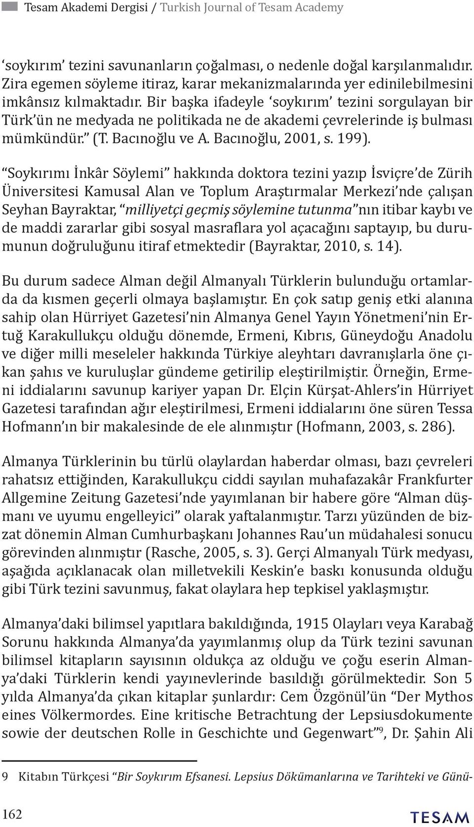 Bir başka ifadeyle soykırım tezini sorgulayan bir Türk ün ne medyada ne politikada ne de akademi çevrelerinde iş bulması mümkündür. (T. Bacınoğlu ve A. Bacınoğlu, 2001, s. 199).