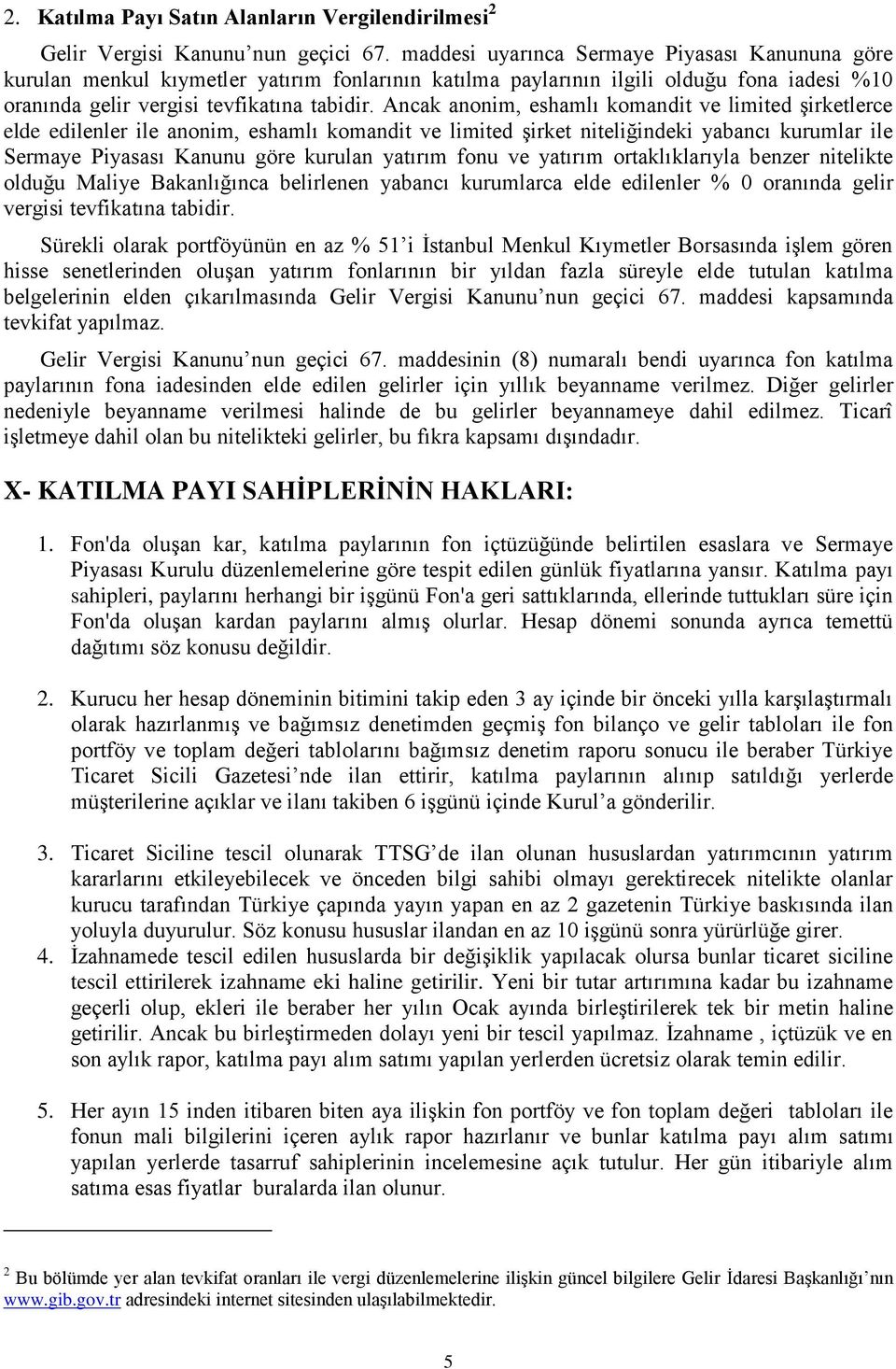 Ancak anonim, eshamlı komandit ve limited şirketlerce elde edilenler ile anonim, eshamlı komandit ve limited şirket niteliğindeki yabancı kurumlar ile Sermaye Piyasası Kanunu göre kurulan yatırım