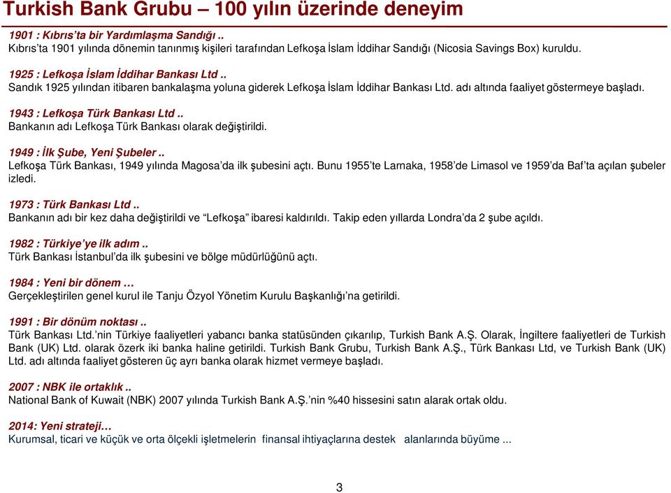 . Sandık 1925 yılından itibaren bankalaşma yoluna giderek Lefkoşaİslamİddihar Bankası Ltd. adı altında faaliyet göstermeye başladı. 1943 : Lefkoşa Türk Bankası Ltd.