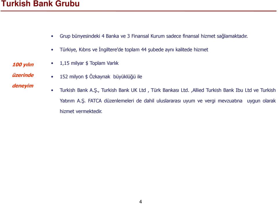 Varlık 152 milyon $ Özkaynak büyüklüğü ile Turkish Bank A.Ş., Turkish Bank UK Ltd, Türk Bankası Ltd.