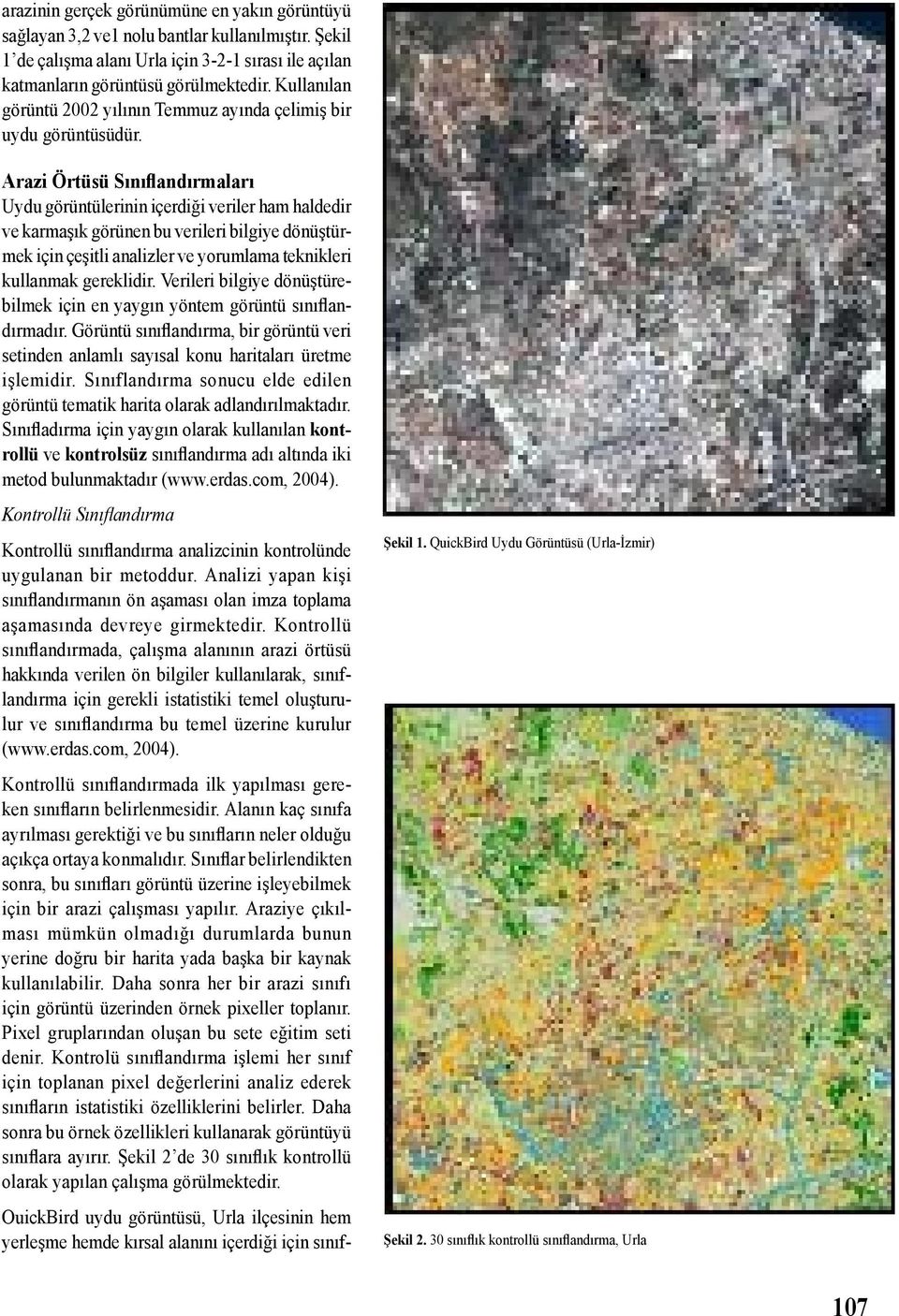 Arazi Örtüsü Sınıflandırmaları Uydu görüntülerinin içerdiği veriler ham haldedir ve karmaşık görünen bu verileri bilgiye dönüştürmek için çeşitli analizler ve yorumlama teknikleri kullanmak