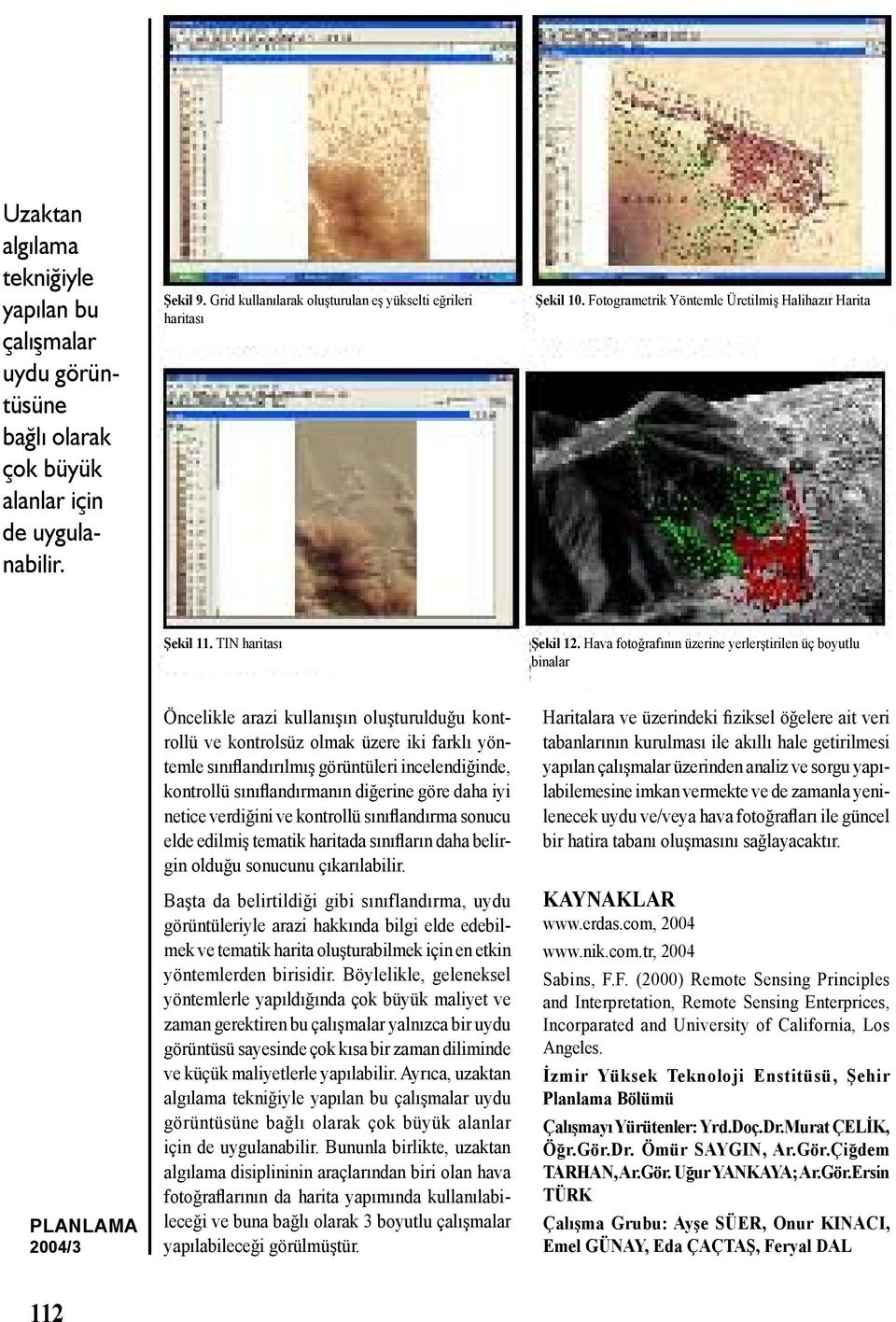 Hava fotoğrafının üzerine yerlerştirilen üç boyutlu binalar Öncelikle arazi kullanışın oluşturulduğu kontrollü ve kontrolsüz olmak üzere iki farklı yöntemle sınıflandırılmış görüntüleri