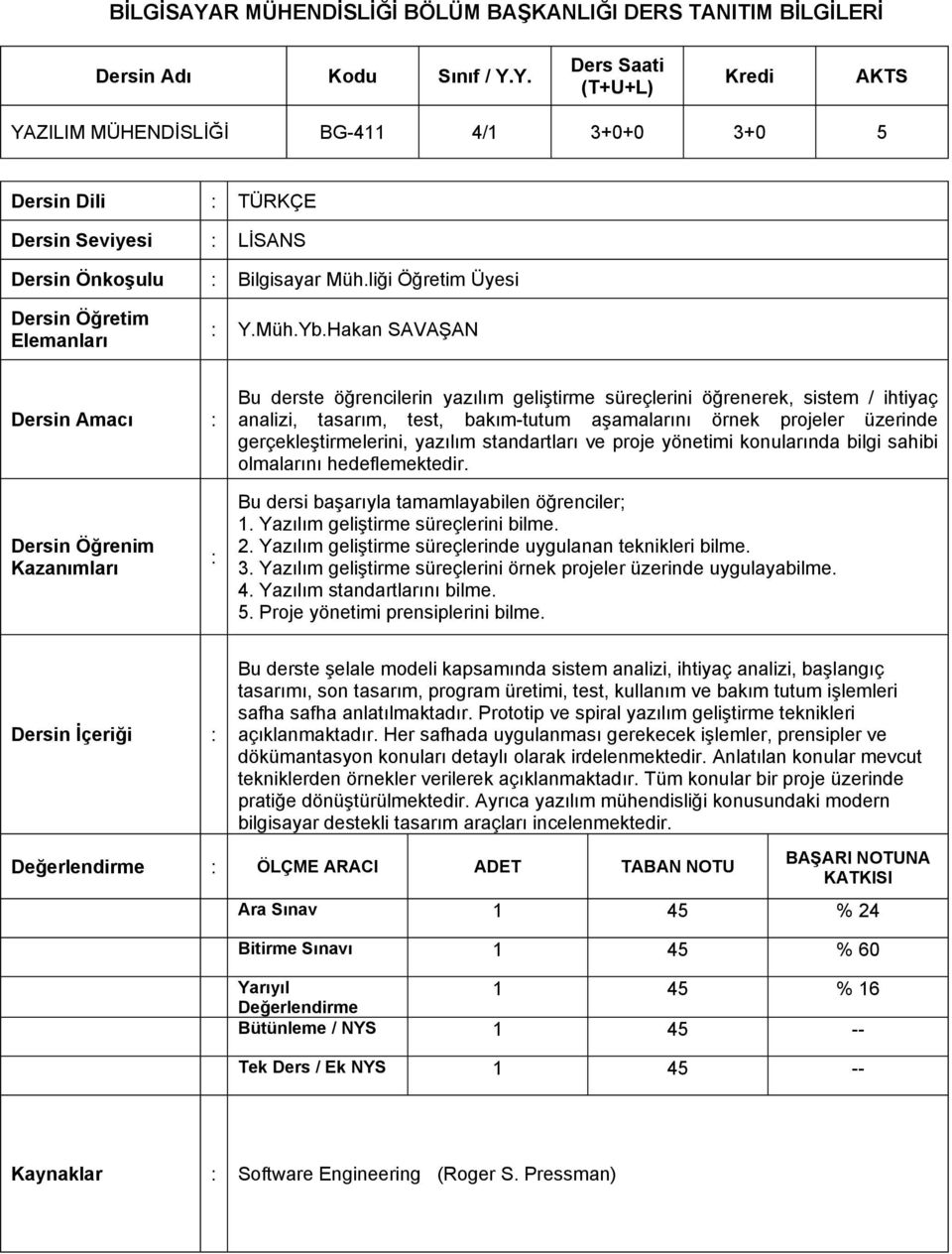 Hakan SAVAŞAN Dersin Amacı : Bu derste öğrencilerin yazılım geliştirme süreçlerini öğrenerek, sistem / ihtiyaç analizi, tasarım, test, bakım-tutum aşamalarını örnek projeler üzerinde