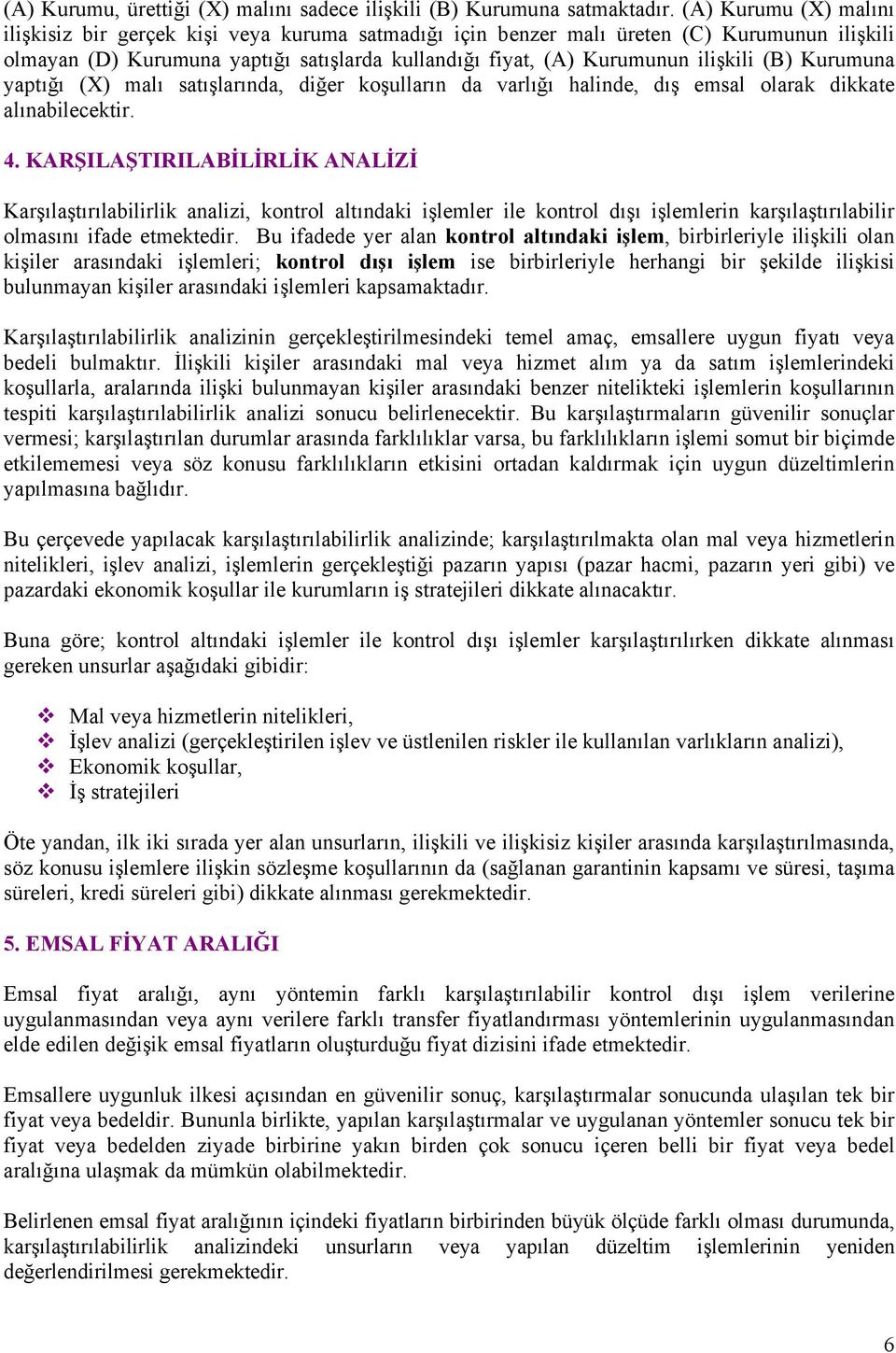 (B) Kurumuna yaptığı (X) malı satışlarında, diğer koşulların da varlığı halinde, dış emsal olarak dikkate alınabilecektir. 4.