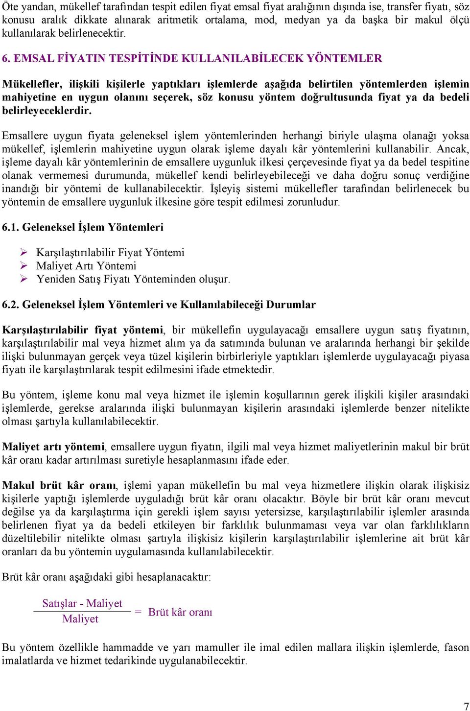 EMSAL FİYATIN TESPİTİNDE KULLANILABİLECEK YÖNTEMLER Mükellefler, ilişkili kişilerle yaptıkları işlemlerde aşağıda belirtilen yöntemlerden işlemin mahiyetine en uygun olanını seçerek, söz konusu