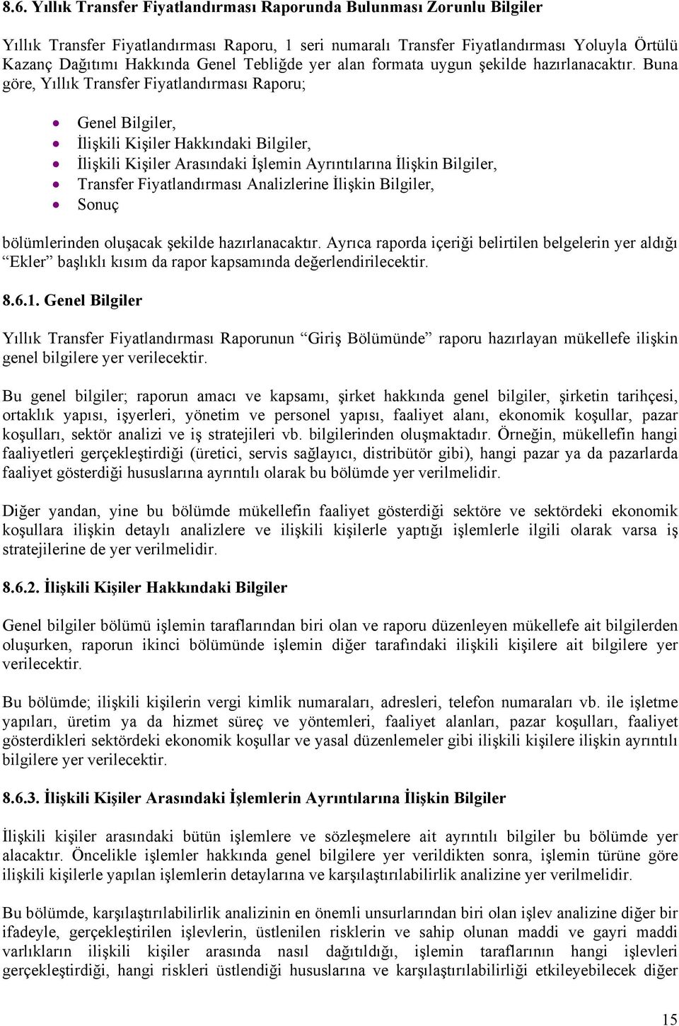 Buna göre, Yıllık Transfer Fiyatlandırması Raporu; Genel Bilgiler, İlişkili Kişiler Hakkındaki Bilgiler, İlişkili Kişiler Arasındaki İşlemin Ayrıntılarına İlişkin Bilgiler, Transfer Fiyatlandırması