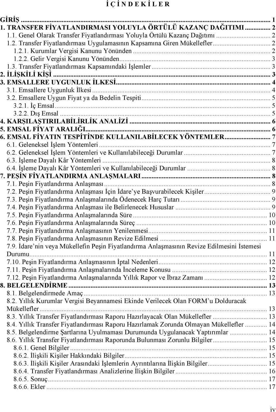 .. 4 3.1. Emsallere Uygunluk İlkesi... 4 3.2. Emsallere Uygun Fiyat ya da Bedelin Tespiti... 5 3.2.1. İç Emsal... 5 3.2.2. Dış Emsal... 5 4. KARŞILAŞTIRILABİLİRLİK ANALİZİ... 6 5. EMSAL FİYAT ARALIĞI.