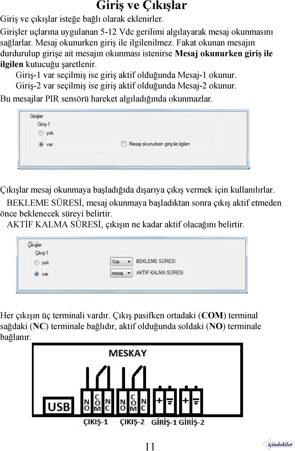 Giriş-2 var seçilmiş ise giriş aktif olduğunda Mesaj-2 okunur. Bu mesajlar PIR sensörü hareket algıladığında okunmazlar. Çıkışlar mesaj okunmaya başladığıda dışarıya çıkış vermek için kullanılırlar.