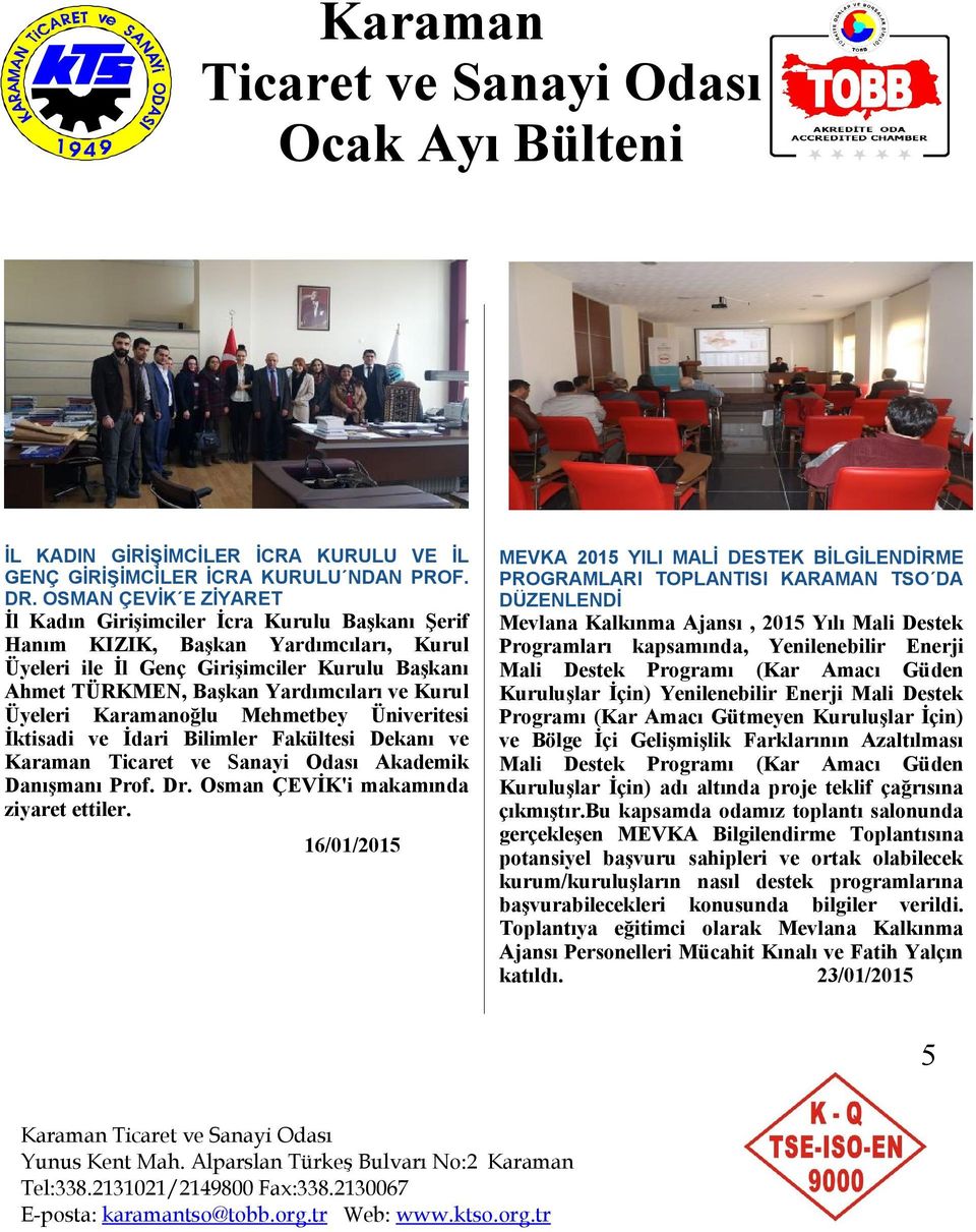 Kurul Üyeleri Karamanoğlu Mehmetbey Üniveritesi İktisadi ve İdari Bilimler Fakültesi Dekanı ve Akademik Danışmanı Prof. Dr. Osman ÇEVİK'i makamında ziyaret ettiler.