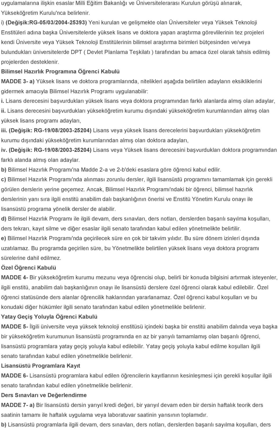 tez projeleri kendi Üniversite veya Yüksek Teknoloji Enstitülerinin bilimsel araştırma birimleri bütçesinden ve/veya bulundukları üniversitelerde DPT ( Devlet Planlama Teşkilatı ) tarafından bu amaca