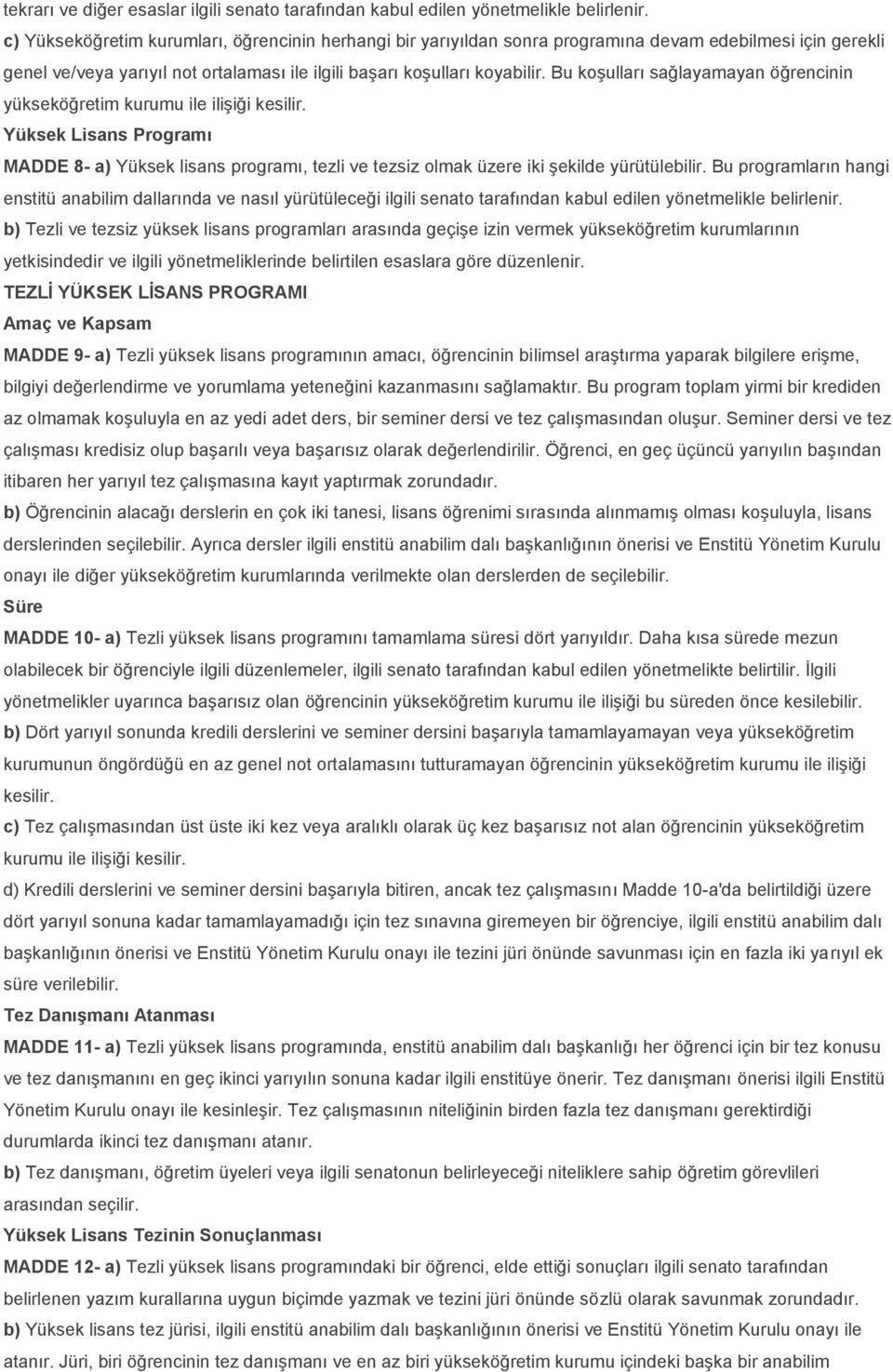 Bu koşulları sağlayamayan öğrencinin yükseköğretim kurumu ile ilişiği kesilir. Yüksek Lisans Programı MADDE 8- a) Yüksek lisans programı, tezli ve tezsiz olmak üzere iki şekilde yürütülebilir.