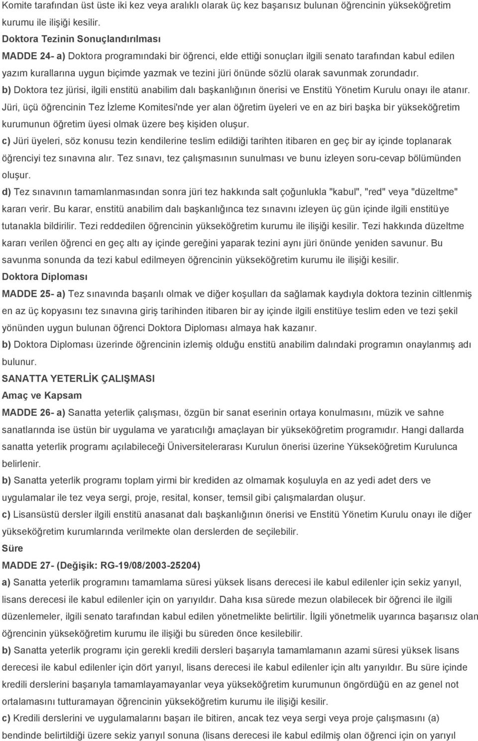 önünde sözlü olarak savunmak zorundadır. b) Doktora tez jürisi, ilgili enstitü anabilim dalı başkanlığının önerisi ve Enstitü Yönetim Kurulu onayı ile atanır.