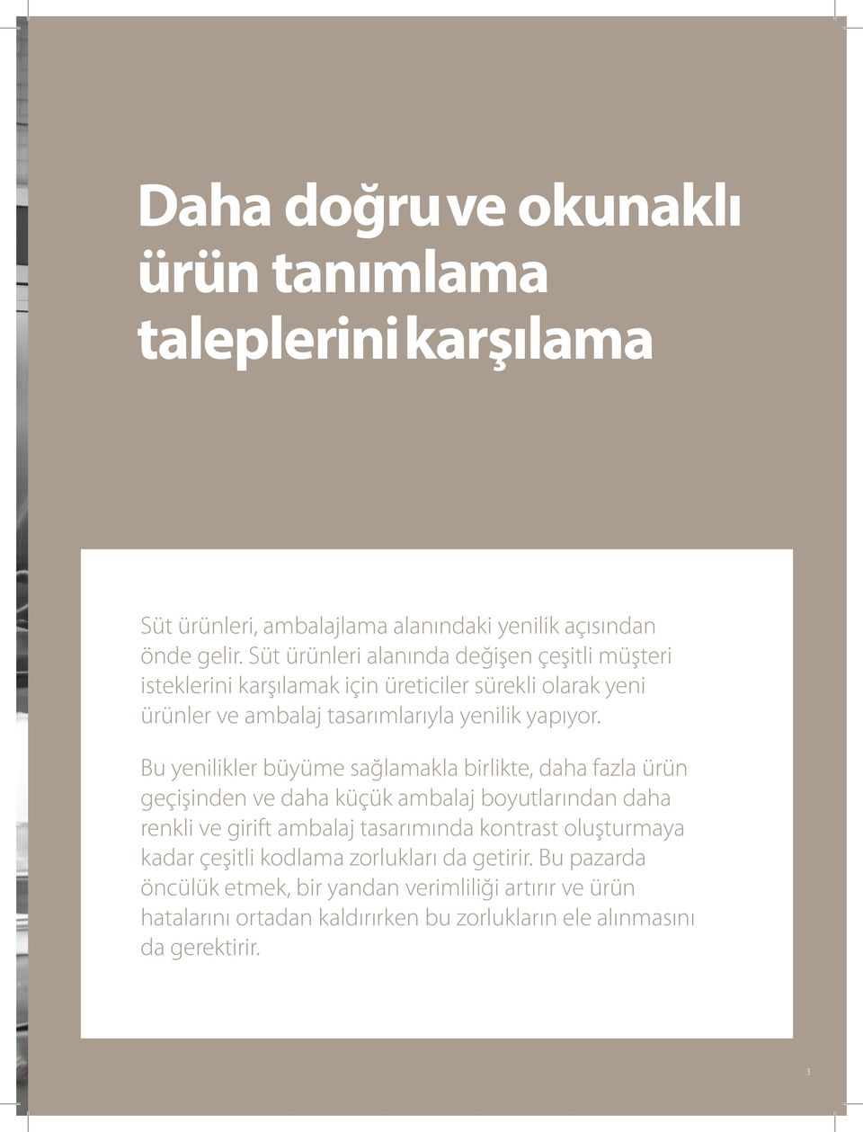 Bu yenilikler büyüme sağlamakla birlikte, daha fazla ürün geçişinden ve daha küçük ambalaj boyutlarından daha renkli ve girift ambalaj tasarımında kontrast