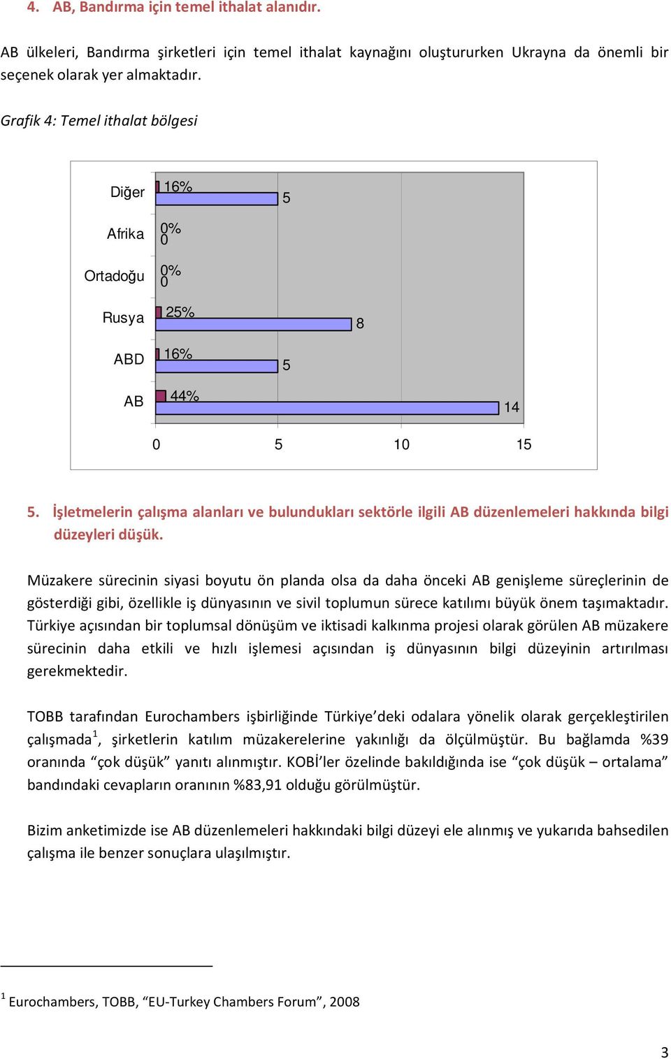 İşletmelerin çalışma alanları ve bulundukları sektörle ilgili AB düzenlemeleri hakkında bilgi düzeyleri düşük.