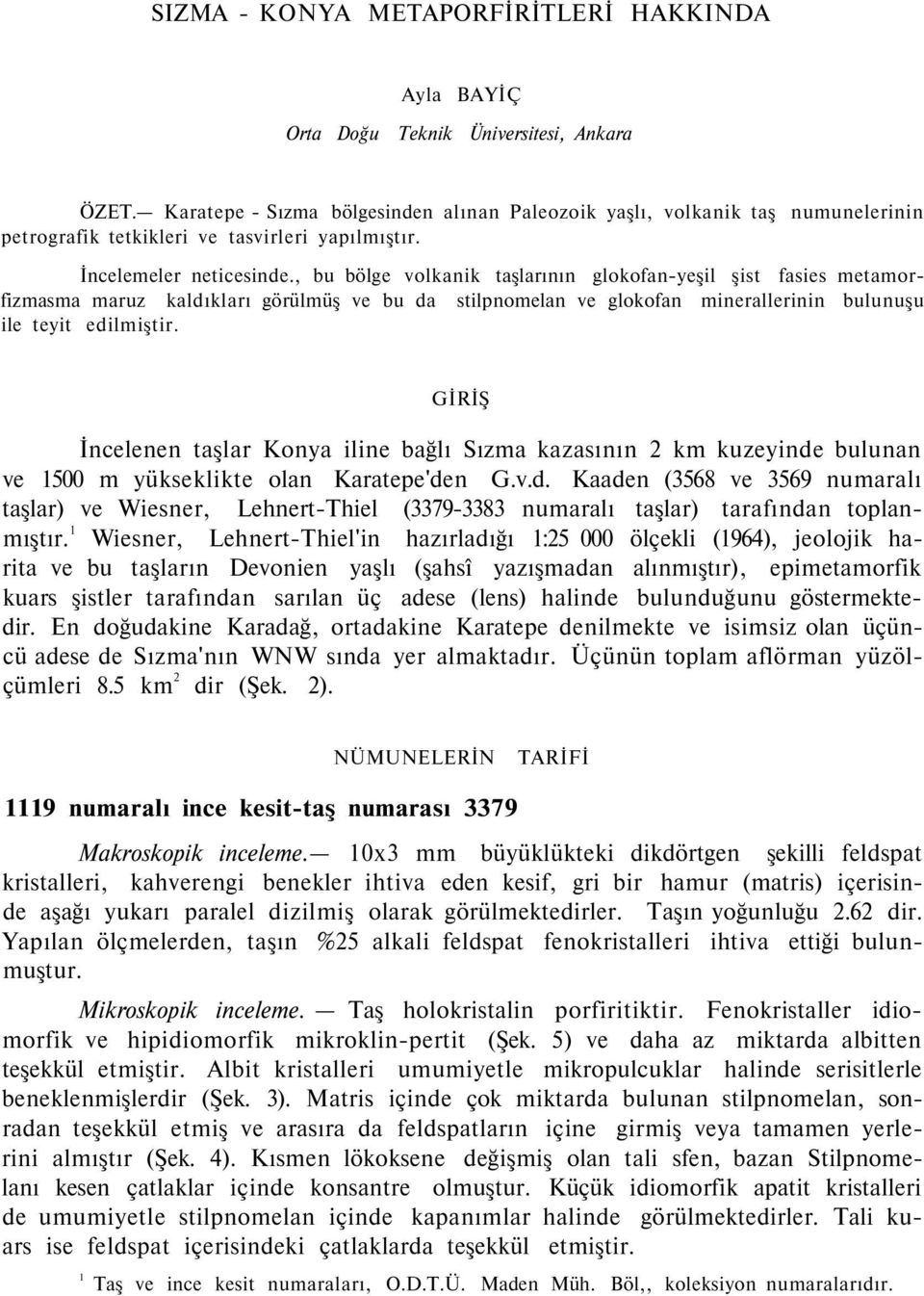 , bu bölge volkanik taşlarının glokofan-yeşil şist fasies metamorfizmasma maruz kaldıkları görülmüş ve bu da stilpnomelan ve glokofan minerallerinin bulunuşu ile teyit edilmiştir.