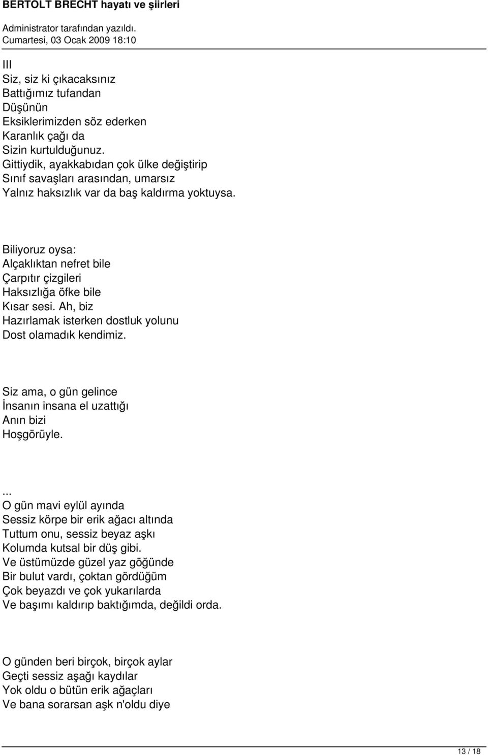 Biliyoruz oysa: Alçaklıktan nefret bile Çarpıtır çizgileri Haksızlığa öfke bile Kısar sesi. Ah, biz Hazırlamak isterken dostluk yolunu Dost olamadık kendimiz.