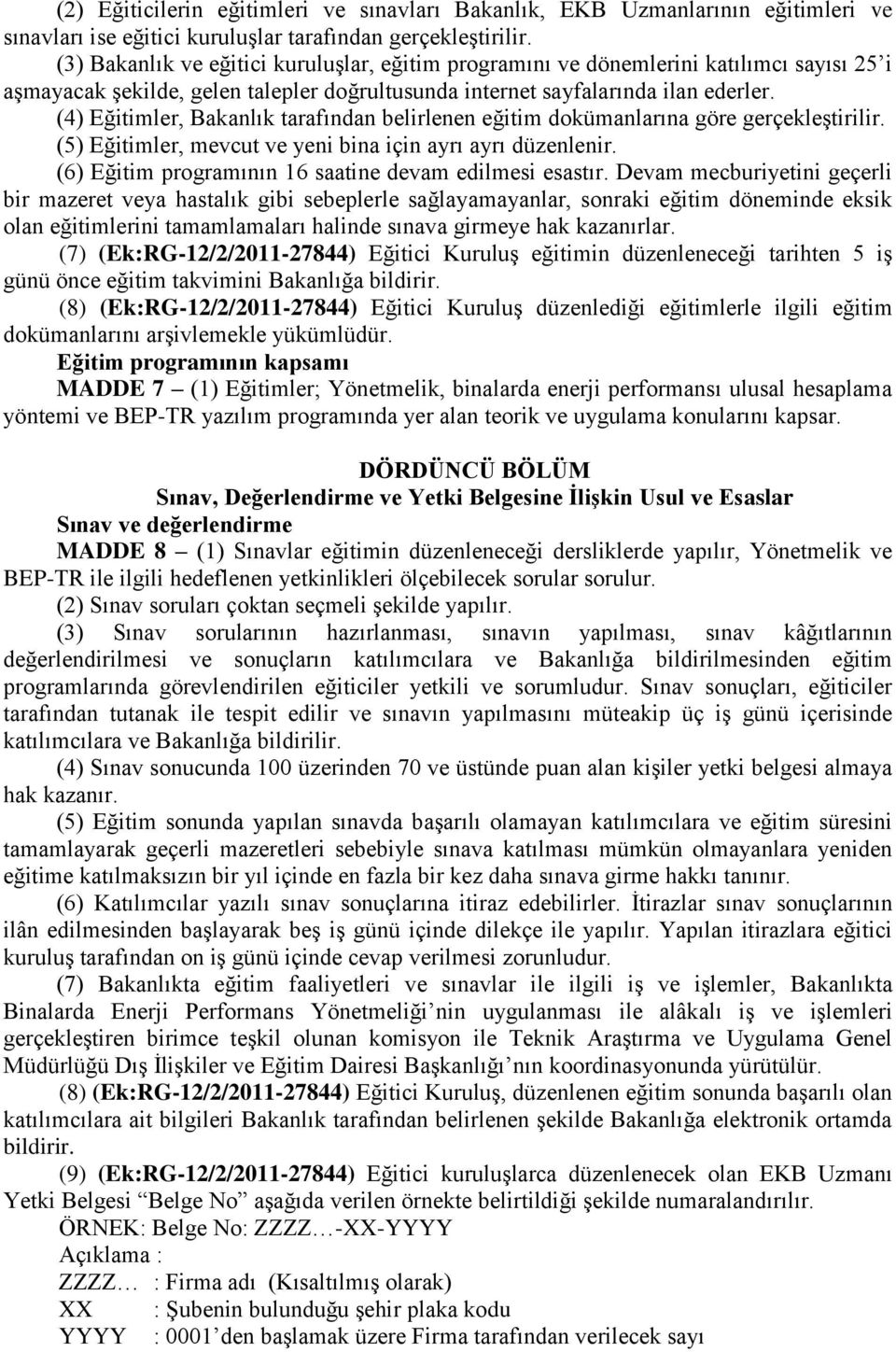 (4) Eğitimler, Bakanlık tarafından belirlenen eğitim dokümanlarına göre gerçekleştirilir. (5) Eğitimler, mevcut ve yeni bina için ayrı ayrı düzenlenir.