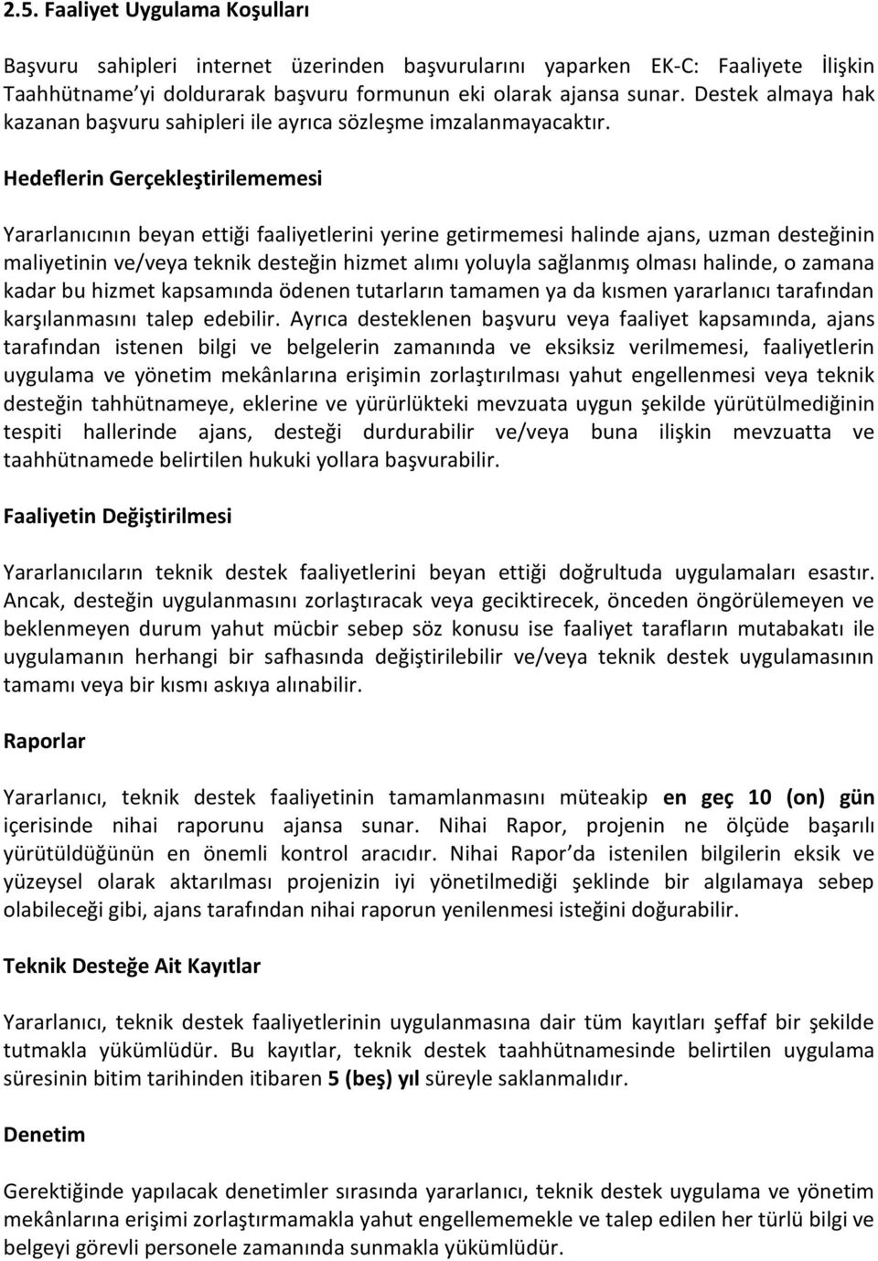 Hedeflerin Gerçekleştirilememesi Yararlanıcının beyan ettiği faaliyetlerini yerine getirmemesi halinde ajans, uzman desteğinin maliyetinin ve/veya teknik desteğin hizmet alımı yoluyla sağlanmış