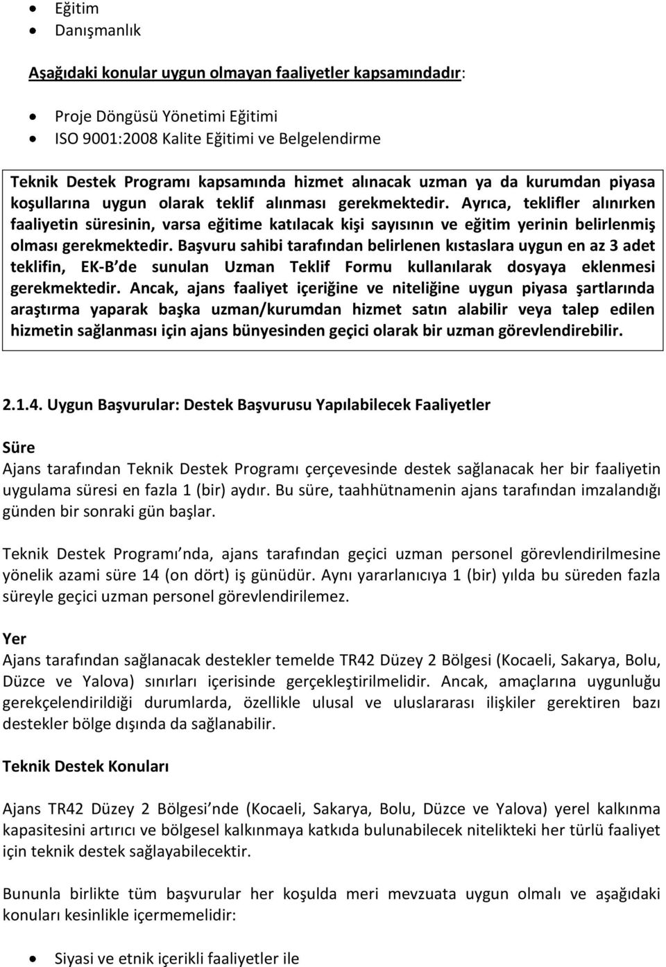 Ayrıca, teklifler alınırken faaliyetin süresinin, varsa eğitime katılacak kişi sayısının ve eğitim yerinin belirlenmiş olması gerekmektedir.