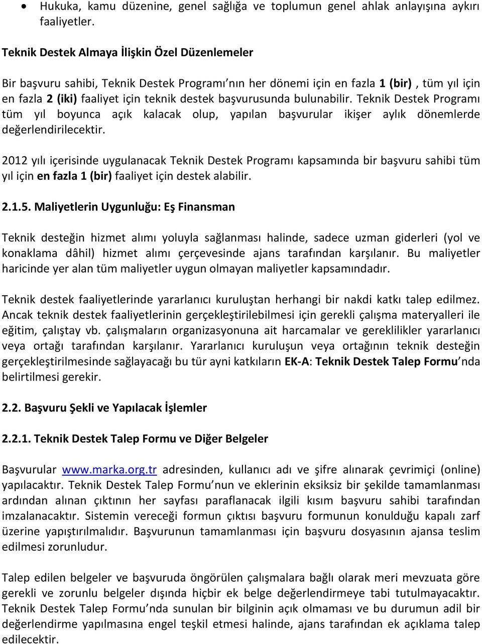 bulunabilir. Teknik Destek Programı tüm yıl boyunca açık kalacak olup, yapılan başvurular ikişer aylık dönemlerde değerlendirilecektir.