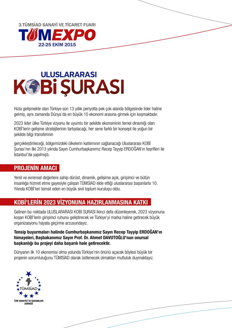 transferinin gerçekleştirileceği, bölgemizdeki ülkelerin katılımının sağlanacağı Uluslararası KOBİ Şurası nın ilki 2013 yılında Sayın Cumhurbaşkanımız Recep Tayyip ERDOĞAN ın teşrifleri ile İstanbul