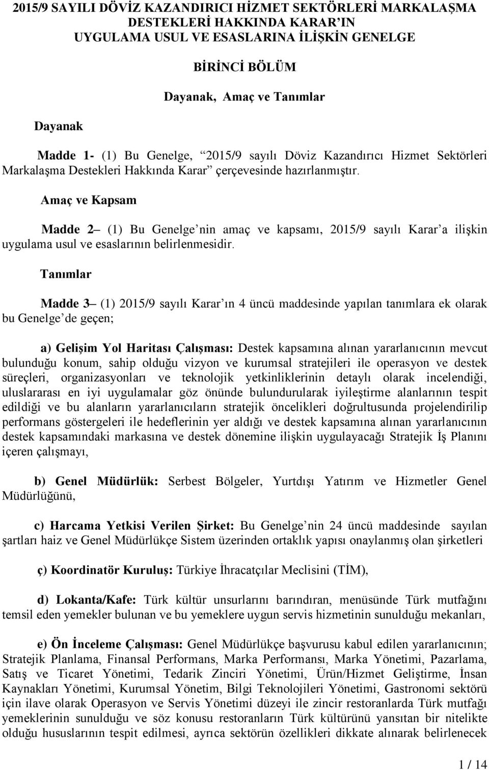 Amaç ve Kapsam Madde 2 (1) Bu Genelge nin amaç ve kapsamı, 2015/9 sayılı Karar a ilişkin uygulama usul ve esaslarının belirlenmesidir.