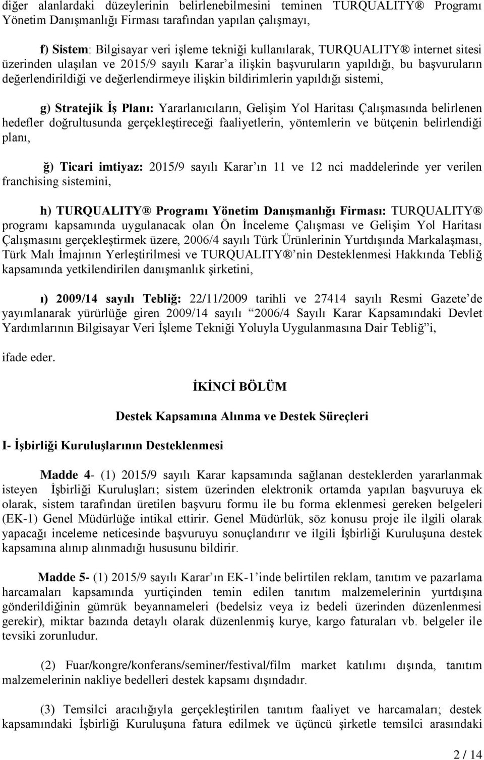 Stratejik İş Planı: Yararlanıcıların, Gelişim Yol Haritası Çalışmasında belirlenen hedefler doğrultusunda gerçekleştireceği faaliyetlerin, yöntemlerin ve bütçenin belirlendiği planı, ğ) Ticari