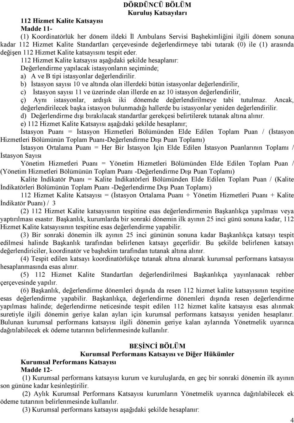 112 Hizmet Kalite katsayısı aşağıdaki şekilde hesaplanır: Değerlendirme yapılacak istasyonların seçiminde; a) A ve B tipi istasyonlar değerlendirilir.