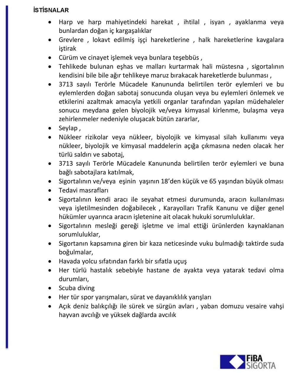 sayılı Terörle Mücadele Kanununda belirtilen terör eylemleri ve bu eylemlerden doğan sabotaj sonucunda oluşan veya bu eylemleri önlemek ve etkilerini azaltmak amacıyla yetkili organlar tarafından