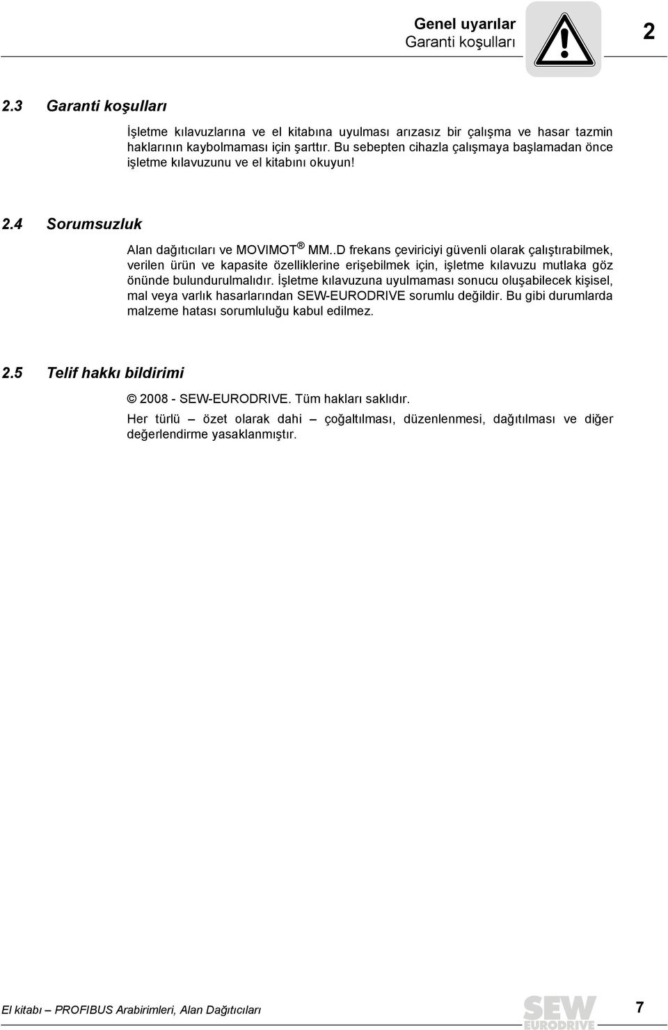 .D frekans çeviriciyi güvenli olarak çalıştırabilmek, verilen ürün ve kapasite özelliklerine erişebilmek için, işletme kılavuzu mutlaka göz önünde bulundurulmalıdır.