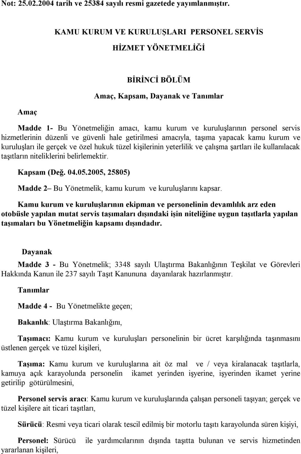 hizmetlerinin düzenli ve güvenli hale getirilmesi amacıyla, taşıma yapacak kamu kurum ve kuruluşları ile gerçek ve özel hukuk tüzel kişilerinin yeterlilik ve çalışma şartları ile kullanılacak