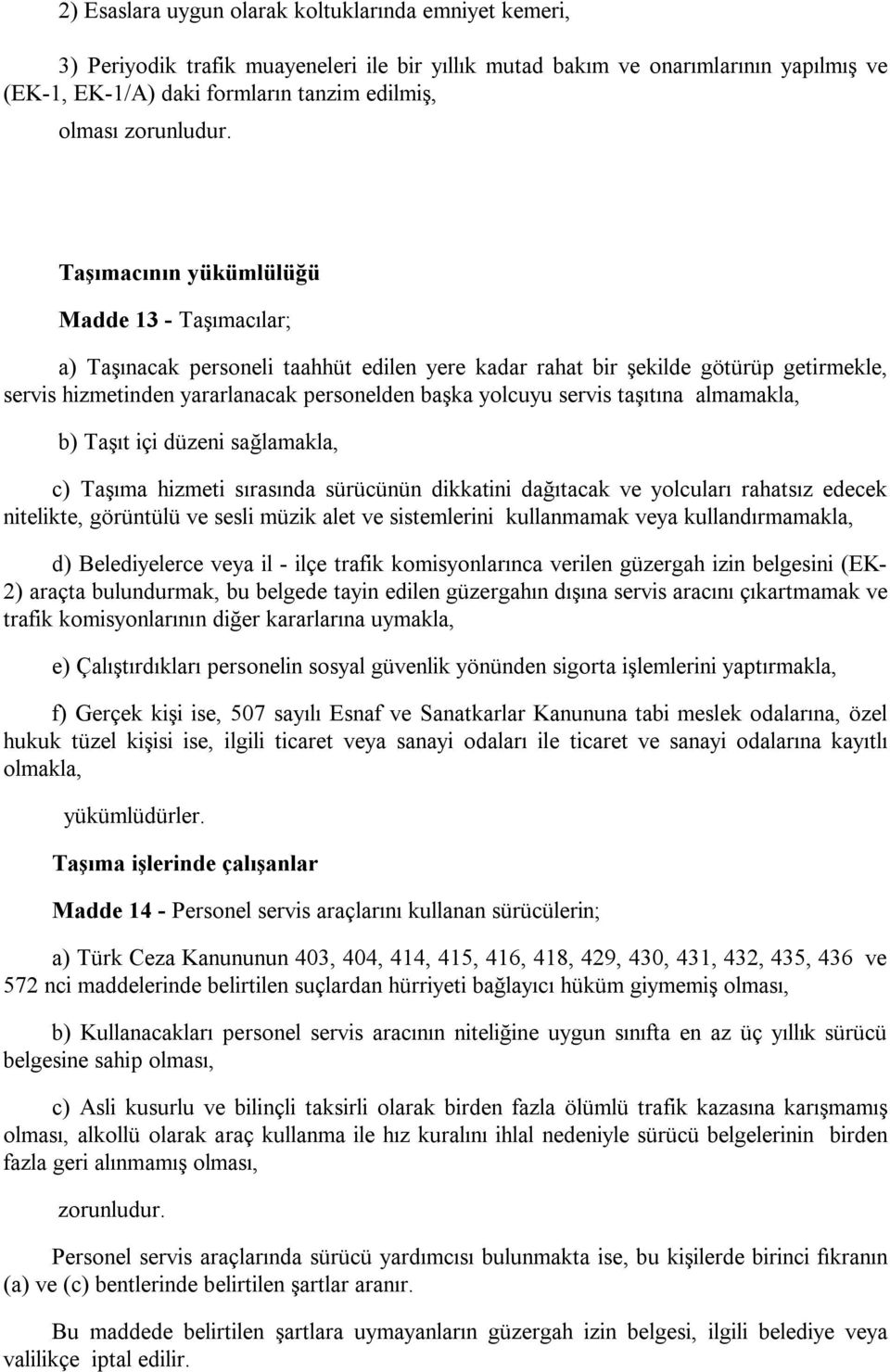 Taşımacının yükümlülüğü Madde 13 - Taşımacılar; a) Taşınacak personeli taahhüt edilen yere kadar rahat bir şekilde götürüp getirmekle, servis hizmetinden yararlanacak personelden başka yolcuyu servis