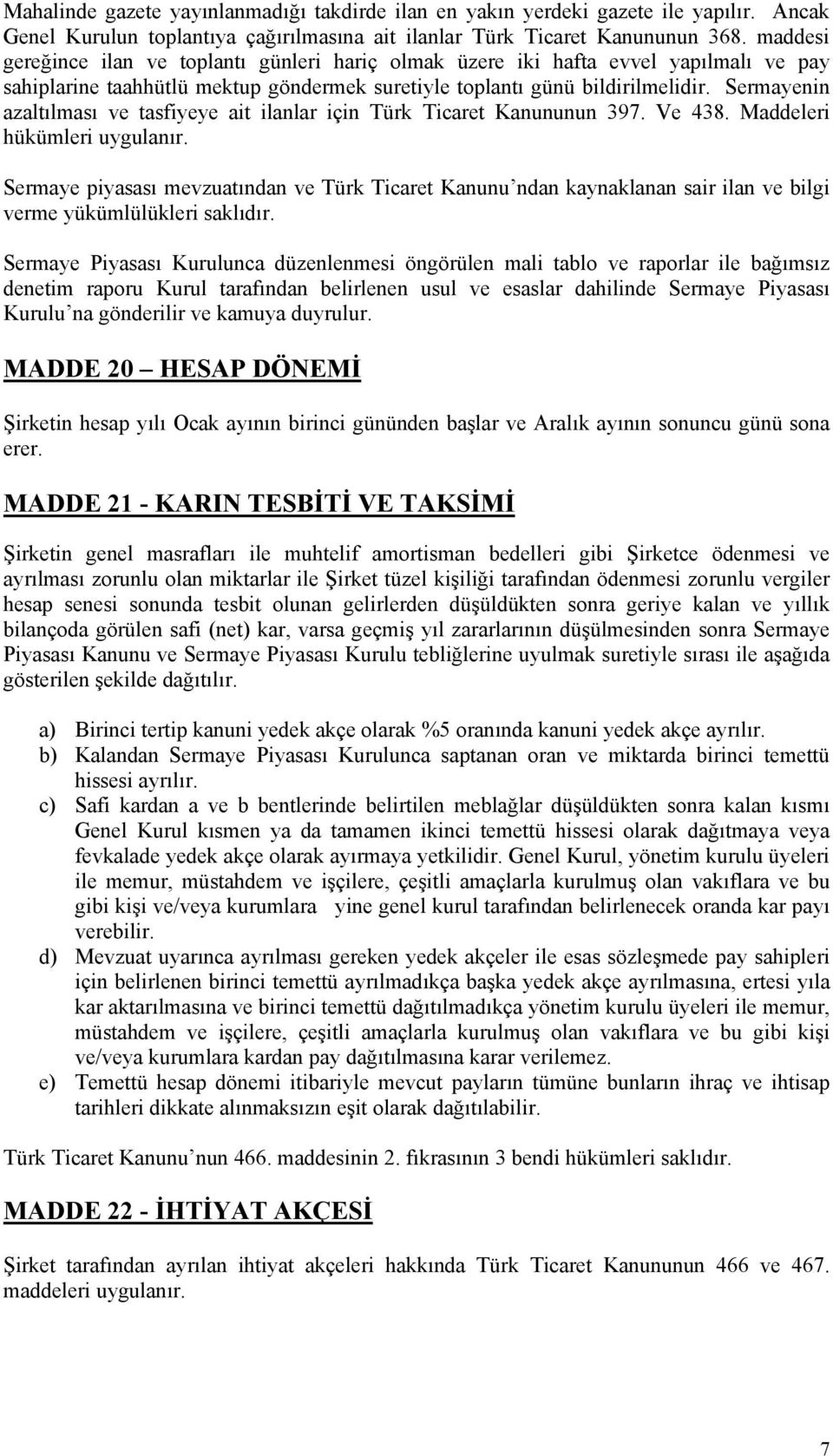 Sermayenin azaltılması ve tasfiyeye ait ilanlar için Türk Ticaret Kanununun 397. Ve 438. Maddeleri hükümleri uygulanır.