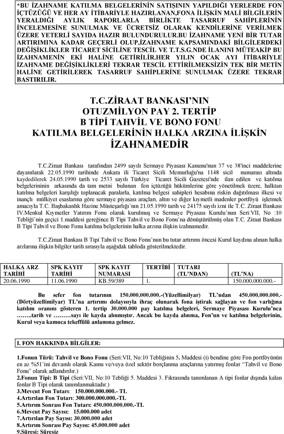 BU İZAHNAME YENİ BİR TUTAR ARTIRIMINA KADAR GEÇERLİ OLUP,İZAHNAME KAPSAMINDAKİ BİLGİLERDEKİ DEĞİŞİKLİKLER TİCARET SİCİLİNE TESCİL VE T.T.S.G.NDE İLANINI MÜTEAKİP BU İZAHNAMENİN EKİ HALİNE GETİRİLİR.