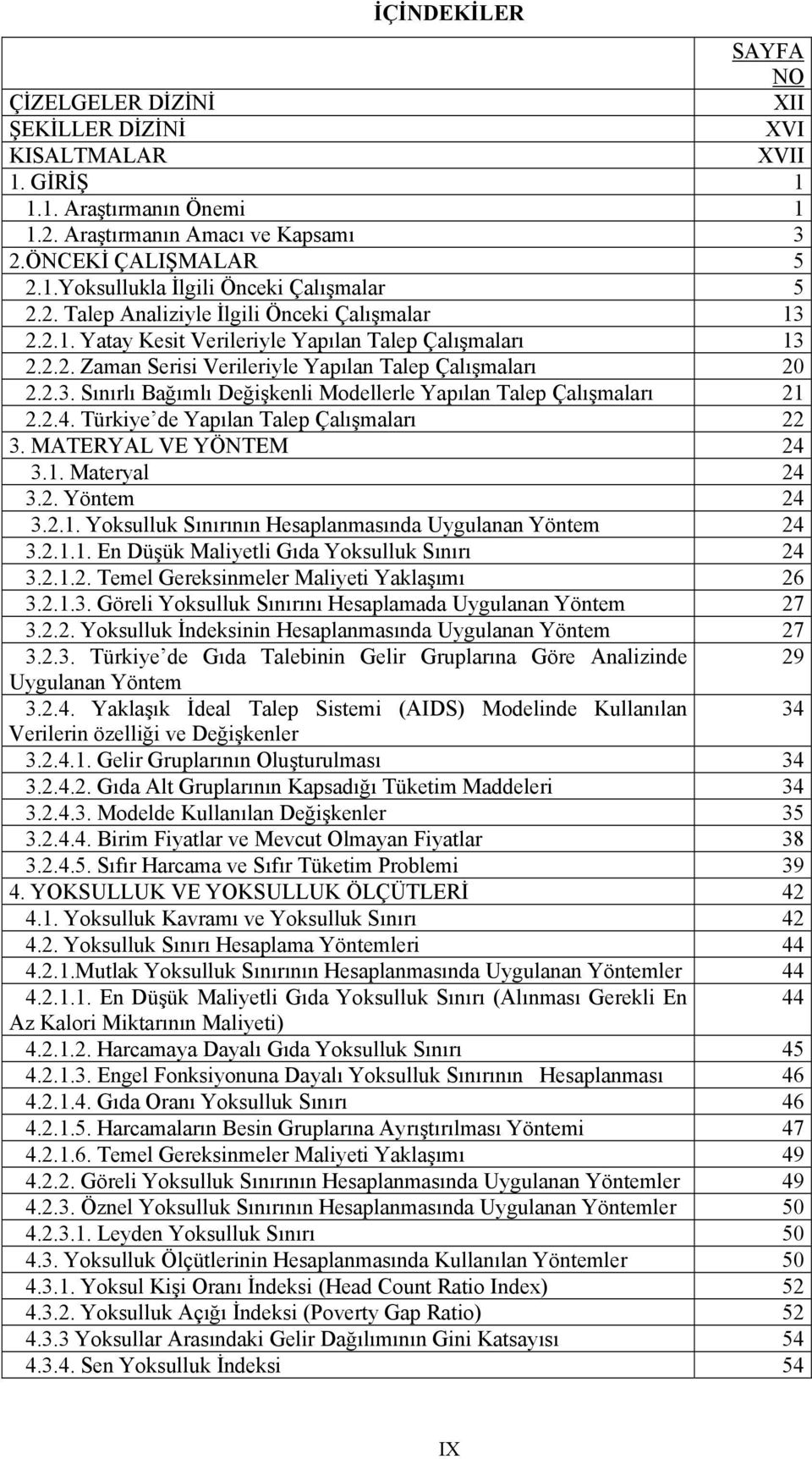 2.4. Türkye de Yapılan Talep Çalışmaları 22 3. MATERYAL VE YÖNTEM 24 3.1. Materyal 24 3.2. Yöntem 24 3.2.1. Yoksulluk Sınırının Hesaplanmasında Uygulanan Yöntem 24 3.2.1.1. En Düşük Malyetl Gıda Yoksulluk Sınırı 24 3.