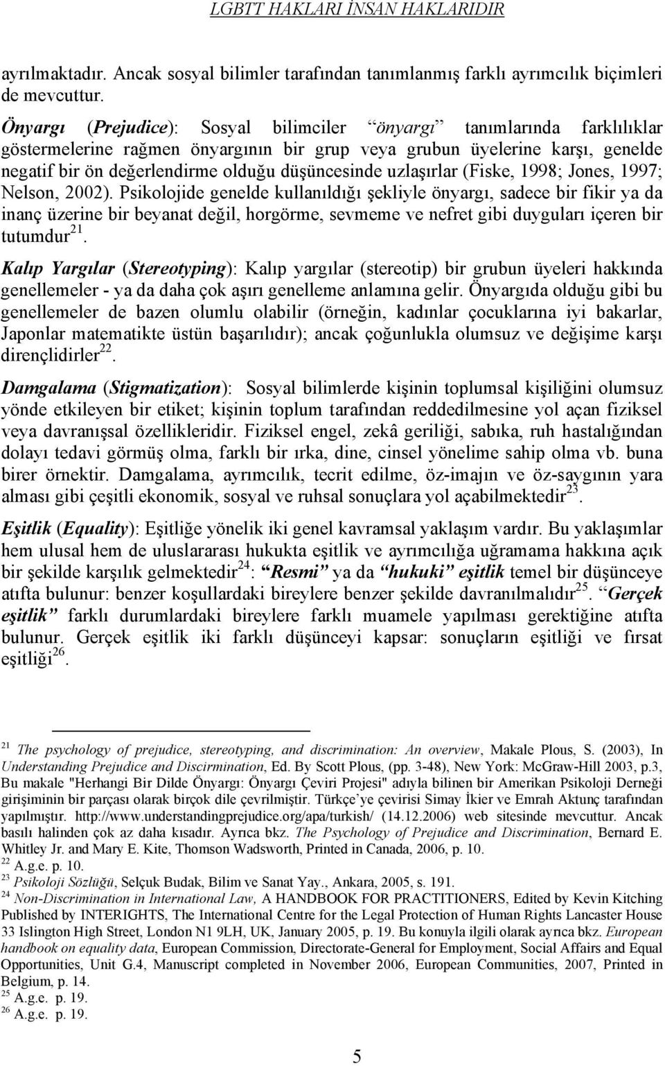 düşüncesinde uzlaşırlar (Fiske, 1998; Jones, 1997; Nelson, 2002).